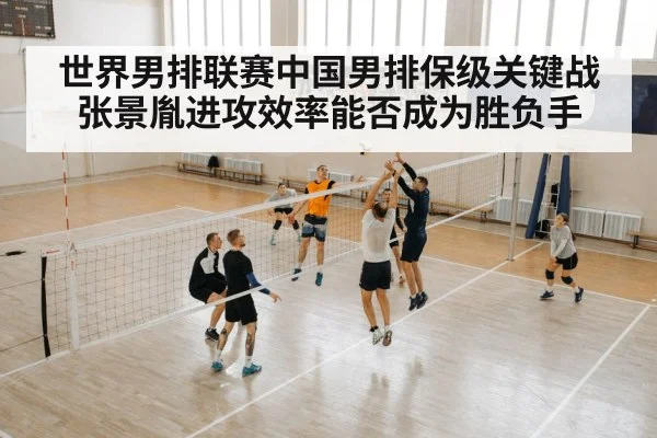 世界男排联赛中国男排保级关键战张景胤进攻效率能否成为胜负手